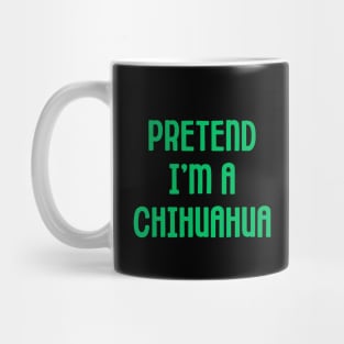 Pretend I'm A Chihuahua Mug